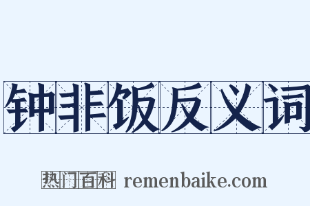 钟非饭反义词是什么意思的图片